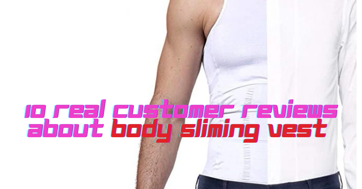 10 Real Customer Reviews About Body Slimming Vest